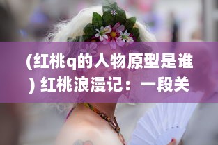 (红桃q的人物原型是谁) 红桃浪漫记：一段关于爱情、生活和梦想的深情演绎