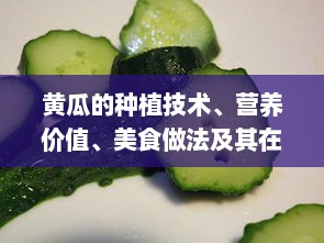 黄瓜的种植技术、营养价值、美食做法及其在美容行业的应用研究