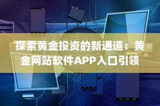 探索黄金投资的新通道：黄金网站软件APP入口引领在线黄金交易新风潮