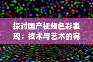 探讨国产视频色彩表现：技术与艺术的完美融合