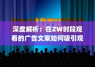 深度解析：在ZW时段观看的广告文案如何吸引观众注意力并提高转化率