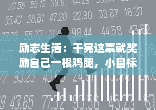 励志生活：干完这票就奖励自己一根鸡腿，小目标也能激发无限动力