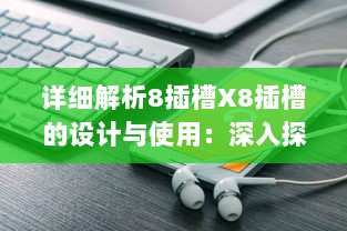 详细解析8插槽X8插槽的设计与使用：深入探讨其工作原理、应用领域与实际效能