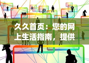 久久首页：您的网上生活指南，提供全方位信息服务的首选平台 v5.2.9下载