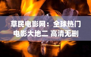 草民电影网：全球热门电影大地二 高清无删减版资源免费在线观看 v1.9.1下载