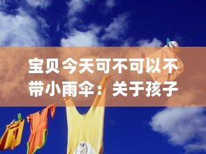 宝贝今天可不可以不带小雨伞：关于孩子独立性培养与环境适应力的深度探讨 v0.1.1下载