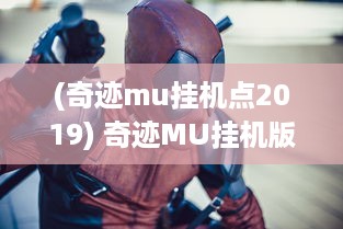 (奇迹mu挂机点2019) 奇迹MU挂机版：享受轻松升级的乐趣，探索神秘地下城的无尽魅力