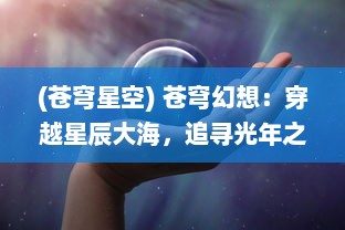 (苍穹星空) 苍穹幻想：穿越星辰大海，追寻光年之外的神秘旅程