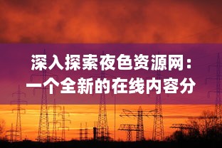 深入探索夜色资源网：一个全新的在线内容分享平台与其影响力分析