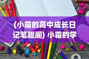 (小霜的高中成长日记笔趣阁) 小霜的学习成长路线：从高中新生到satofall优秀学员的全记录日记