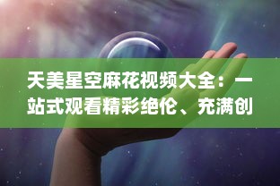 天美星空麻花视频大全：一站式观看精彩绝伦、充满创意的天美星空麻花制作过程与技巧分享 v8.6.1下载