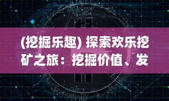 (挖掘乐趣) 探索欢乐挖矿之旅：挖掘价值、发现快乐的无尽深处