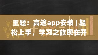 主题：高途app安装 | 轻松上手，学习之旅现在开始 马上体验专属功能，优化你的学习效率 v6.0.2下载