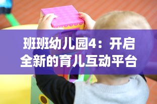 班班幼儿园4：开启全新的育儿互动平台，提升幼儿教育现代化水平