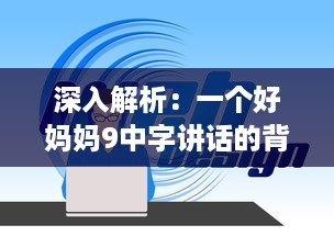 深入解析：一个好妈妈9中字讲话的背景资料，观察并学习优秀母亲的教育方式 v4.4.5下载