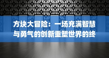 方块大冒险：一场充满智慧与勇气的创新重塑世界的终极挑战之旅