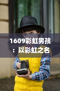 1609彩虹男孩：以彩虹之名闪耀出彩，红极一时的青年艺术家心路历程揭秘 v2.7.8下载