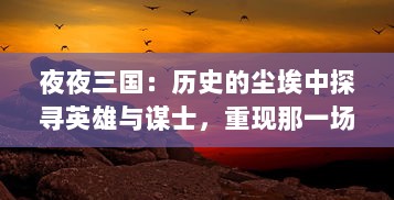 夜夜三国：历史的尘埃中探寻英雄与谋士，重现那一场场经典的千年争霸