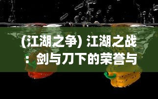 (江湖之争) 江湖之战：剑与刀下的荣誉与背叛，英勇与悲情的无尽缠斗