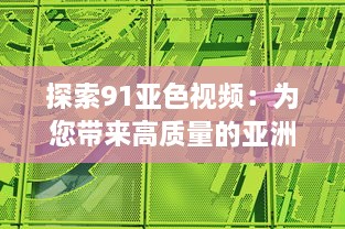 探索91亚色视频：为您带来高质量的亚洲色彩视觉艺术体验