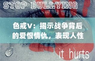 色戒V：揭示战争背后的爱恨情仇，表现人性深层的情感纠葛与道德困境