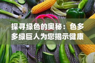 探寻绿色的奥秘：色多多绿巨人为您揭示健康饮食的秘诀与可能性