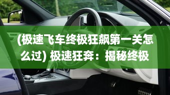 (极速飞车终极狂飙第一关怎么过) 极速狂奔：揭秘终极酷跑背后的绝对速度与惊心动魄的挑战