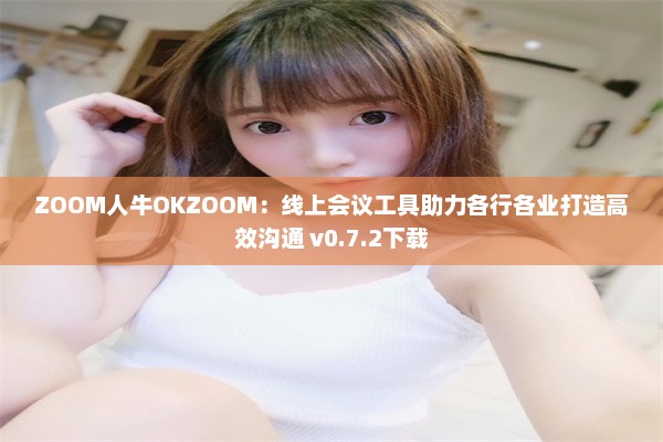 ZOOM人牛OKZOOM：线上会议工具助力各行各业打造高效沟通 v0.7.2下载