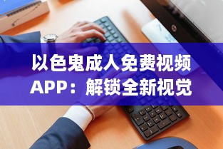 以色鬼成人免费视频APP：解锁全新视觉盛宴，畅享私密空间! v8.4.0下载