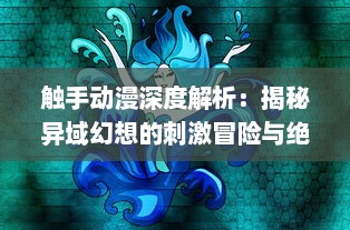 触手动漫深度解析：揭秘异域幻想的刺激冒险与绝美艺术构造