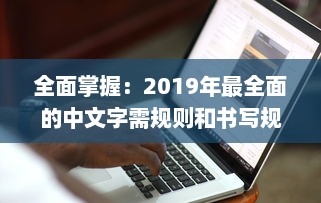 全面掌握：2019年最全面的中文字需规则和书写规范大全，每个人都必须了解的1个重要知识点