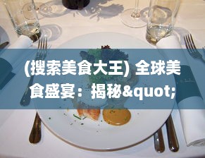 (搜索美食大王) 全球美食盛宴：揭秘"美食大卖王"如何引领食尚流行趋势