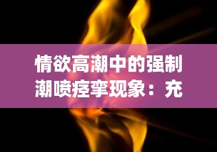 情欲高潮中的强制潮喷痉挛现象：充满欲望的身体无法忍受的绝顶快感H v1.0.0下载