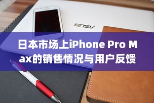 日本市场上iPhone Pro Max的销售情况与用户反馈解析 v8.1.2下载