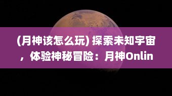 (月神该怎么玩) 探索未知宇宙，体验神秘冒险：月神Online 带你踏上奇幻的月球旅程