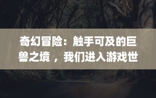 奇幻冒险：触手可及的巨兽之境 ，我们进入游戏世界被怪物操控的角色扮演经历