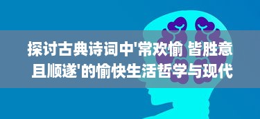 探讨古典诗词中'常欢愉 皆胜意 且顺遂'的愉快生活哲学与现代人生态度的相互融合