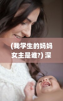 (我学生的妈妈女主是谁?) 深入解读：我学生的妈妈双字ID4如何影响学生的学习与生活