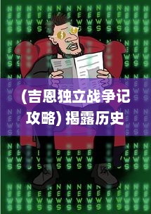 (吉恩独立战争记攻略) 揭露历史真相：解析吉恩独立战争的起因、经过与影响