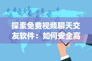 探索免费视频聊天交友软件：如何安全高效地扩展社交圈? 最佳应用和使用技巧分享! v7.3.8下载