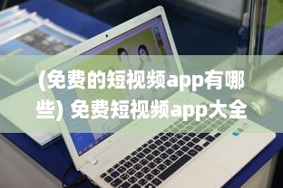 (免费的短视频app有哪些) 免费短视频app大全安装指南：揭秘如何快速找到适合您的APP!