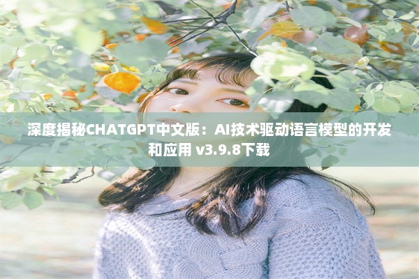 深度揭秘CHATGPT中文版：AI技术驱动语言模型的开发和应用 v3.9.8下载