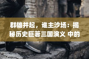 群雄并起，谁主沙场：揭秘历史巨著三国演义 中的英雄与智谋竞逐霸主之路