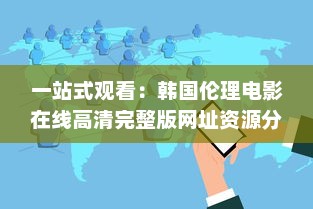 一站式观看：韩国伦理电影在线高清完整版网址资源分享与介绍