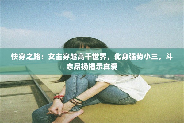 快穿之路：女主穿越高干世界，化身强势小三，斗志昂扬揭示真爱