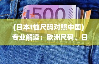 (日本t恤尺码对照中国) 专业解读：欧洲尺码、日本尺码对比美国T恤尺码差异与转换攻略