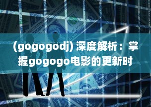 (gogogodj) 深度解析：掌握gogogo电影的更新时间帮助您随时追踪最新电影动态