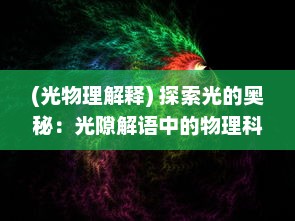 (光物理解释) 探索光的奥秘：光隙解语中的物理科学与现代技术的紧密结合