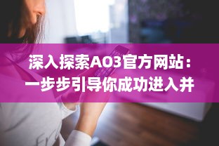 深入探索AO3官方网站：一步步引导你成功进入并充分利用这个创作分享平台 v9.1.2下载