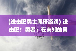 (进击吧勇士爬塔游戏) 进击吧！勇者：在未知的冒险旅程中寻找真理和力量的终极决战